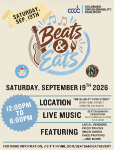 Alt text - Flyer for the Colorado Cross-Disability Coalition’s “Beats & Eats” event on Saturday, September 19th, from 12:00pm to 6:00 p.m. at The Quad at York Street, 3840 York Street, Denver, CO 80205. The event features live music, local vendors, food trucks, snow cones, face painting, and more. A band performance by Better Sensory Perceptions is from 3:00 to 6:00 p.m. More information is available at tinyurl.com/beatsandeatsevent